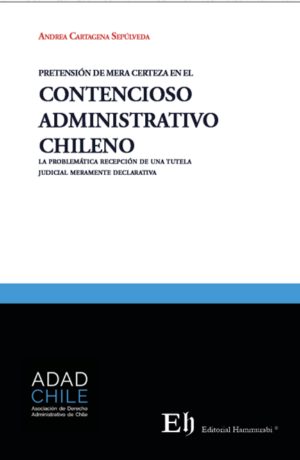 Pretensión de Mera Certeza en el Contencioso  Administrativo Chileno. Año Abril 2024/ 112 Pág. Autor  Andrea Cartagena Sepúlveda
