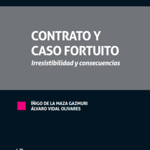 Contrato y Caso Fortuito * Irresistibilidad y Consecuencias. Íñigo de la Maza Gazmuri y Álvaro Vidal Olivares - Año 2020/190 Pág. (RESERVAS)