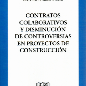 Contratos Colaborativos y Disminución de Controversia en Proyectos de Construcción. Año 2023/ 149 Pág. Autor Luis Felipe Torres Camilo