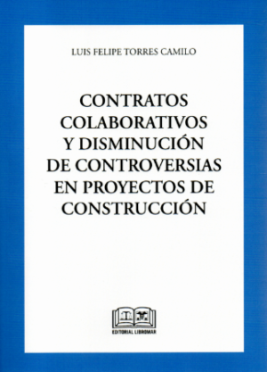 Contratos Colaborativos y Disminución de Controversia en Proyectos de Construcción. Año 2023/ 149 Pág. Autor Luis Felipe Torres Camilo