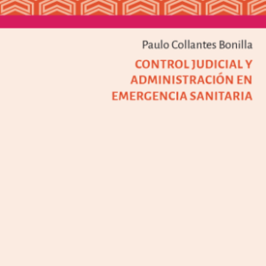 Control Judicial y Administración en Emergencia Sanitaria - Paulo Collantes Bonilla - 182 Pág. año 2024
