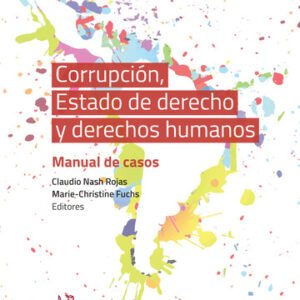 Corrupción, Estado de derecho y derechos humanos. Año 2020/ 319 Pág. Autor Marie Christine Fuchs y  Claudio Nash Rojas