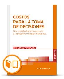 Costos para la toma de decisiones. Una mirada desde la adolescencia a la pequeña y mediana empresa. Año 2022/ 200 Pág. Autor Sandra Alvear Vega