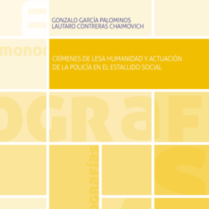 Crímenes de Lesa Humanidad y actuación de la policía en el estallido social. Año 2023/340 Pág. Autor Gonzalo García Palominos y Lautaro Contreras Chaimovich