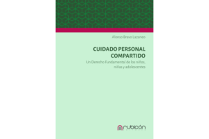 Cuidado Personal Compartido: Un Derecho Fundamental de los Niños, Niñas y Adolescentes * Alonso Bravo Lazaneo - julio 2025 * 178 Pág.