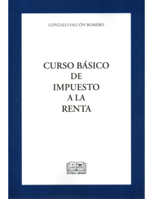 Curso Básico de Impuesto a la Renta. Año Octubre 2023/  338 Pág. Autor Gonzalo Falcón Romero