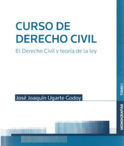 Curso de Derecho Civil. El Derecho Civil y Teoría de la Ley * José Joaquín Ugarte Godoy * Año 2021