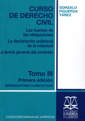 Curso de Derecho Civil – Las fuentes de las obligaciones - La Declaracion Unilateral de la Voluntad- La Teoria General del Contrato - Tomo III - 1era Edición. Año 2020 Reimpresión/223 Pág. Autor  Gonzalo Figueroa Yáñez