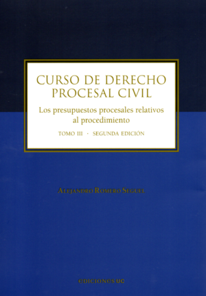 Curso de Derecho Procesal Civil - Los Presupuestos Procesales Relativos al Procedimiento - Tomo III - 2da Edición. Año 2024/ 185 Pág. Autor Alejandro Romero Seguel