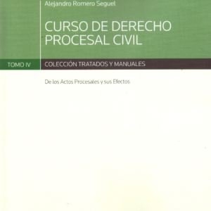 Curso de Derecho Procesal Civil -  De los Actos Procesales y sus Efectos - Tomo IV. Año Marzo 2017 / 241 Pág. Autor Alejandro Romero Seguel