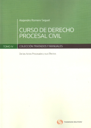 Curso de Derecho Procesal Civil -  De los Actos Procesales y sus Efectos - Tomo IV. Año Marzo 2017 / 241 Pág. Autor Alejandro Romero Seguel