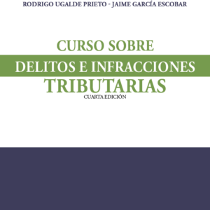 Curso sobre Delitos e Infracciones Tributarias - 4ta Edición. Año Marzo 2024 / 294 Pág. Autor Rodrigo Ugalde Prieto y Jaime García Escobar