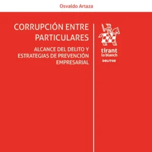 Corrupción entre Particulares. Alcance del Delito y Estrategias de Prevención * Osvaldo Artaza