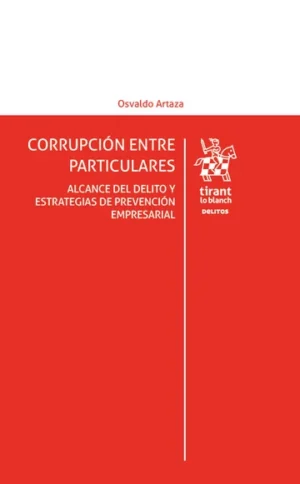 Corrupción entre Particulares. Alcance del Delito y Estrategias de Prevención * Osvaldo Artaza