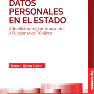 Datos Personales en el Estado - Administrados Contribuyentes y Funcionarios Públicos. Año Mayo 2024/ 470 Pág. Autor Renato Jijena Leiva