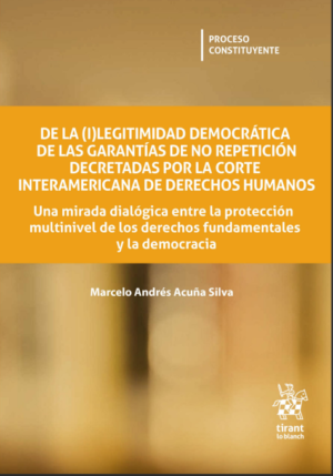 De la (I)legitimidad democrática de las garantías de no repetición decretadas por la corte interamericana de Derechos Humanos. Año  2022/ 288 Pág. Autor Marcelo Andrés Acuña Silva