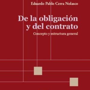 De la obligación y del contrato. Concepto y estructura general - Cerra Nolasco, Eduardo Pablo -1° Edición año 2024. 216 págs.