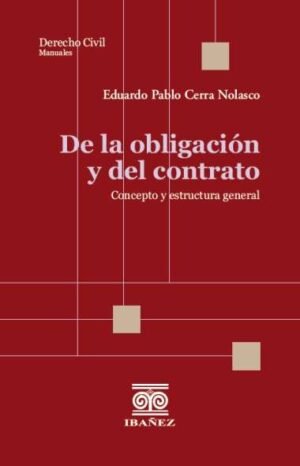 De la obligación y del contrato. Concepto y estructura general - Cerra Nolasco, Eduardo Pablo -1° Edición año 2024. 216 págs.
