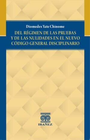 Del régimen de las pruebas y de las nulidades en el Nuevo Código General disciplinario - Yate Chinome, Diomedes