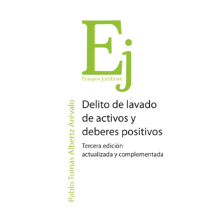Delito de Lavado de Activos y Deberes Positivos. Año Noviembre 2023/364 Pág. Autor  Pablo Tomás Albertz Arévalo