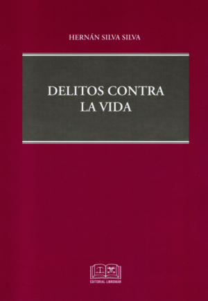 Delitos Contra la Vida - I Tomo. Año Junio 2024/ 478 Pág. Autor Hernán Silva Silva