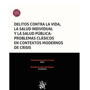 Delitos contra la vida, la salud individual y la salud pública: problemas clásicos en contextos modernos de crisis. Año 2022/ 496 Pág. Autor  Christian  Scheechler Corona y Rodrigo Paredes  Domínguez