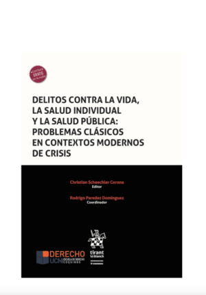 Delitos contra la vida, la salud individual y la salud pública: problemas clásicos en contextos modernos de crisis. Año 2022/ 496 Pág. Autor  Christian  Scheechler Corona y Rodrigo Paredes  Domínguez