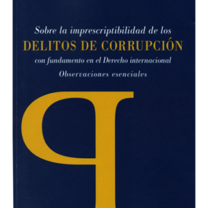 Sobre la Imprescriptibilidad de los Delitos de Corrupción con fundamento en el Derecho Internacional. Año Septiembre 2023/ 143 Pág. Autor Marcelo Pablo Fortín (Argentina)