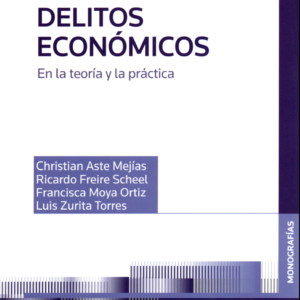 Delitos Económicos - En la teoría y la práctica. Año Enero 2024/ 364 Pág. Autor Christian Aste Mejías - Ricardo Freire Scheel - Francisca Moya Ortiz - Luis Zurita Torres