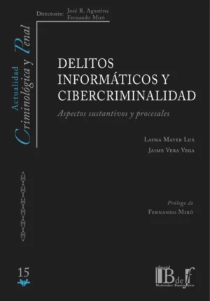 Delitos Informáticos y Cibercriminalidad, Aspectos Sustantivos y Procesales - 1ra Edición Actualizada. Año 2024/ 413 Pág. Autor Laura Mayer Lux y Jaime Vera Vega
