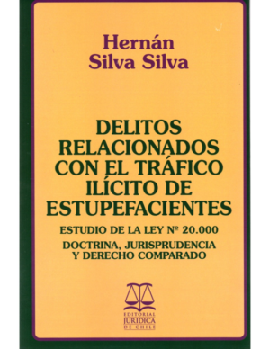 Delitos Relacionados con el Trafico Ilícito de Estupefacientes - Estudio de la Ley Nro 20.000. Año Diciembre 2023/ 584 Pág. Autor  Hernán Silva Silva
