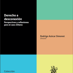 Derecho a desconexión. Perspectivas y reflexiones para el caso chileno. Año 2022/ 300 Pág. Autor Rodrigo Azócar Simonet