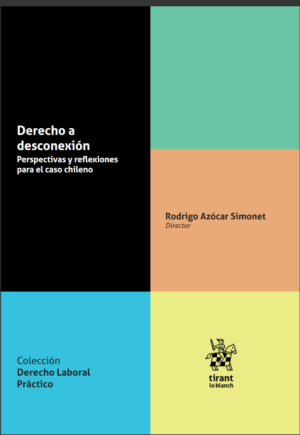 Derecho a desconexión. Perspectivas y reflexiones para el caso chileno. Año 2022/ 300 Pág. Autor Rodrigo Azócar Simonet