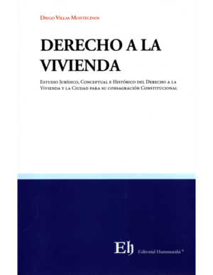 Derecho a la Vivienda - Estudio Jurídico, Conceptual e Histórica. Año Agosto 2023/ 168 Pág. Autor Diego Villas Montecinos