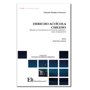 Derecho Acuícola Chileno - Regimen de concesiones de acuicultura, marítima y otros otorgamientos. Año Marzo 2023/ 184  Pág. Autor  Gerardo Ramírez González