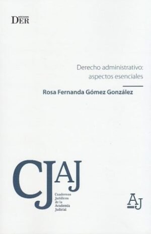 Derecho Administrativo Aspectos Esenciales * Rosa Fernanda Gómez González - edición actualizada año 2025 * 342 Pág.