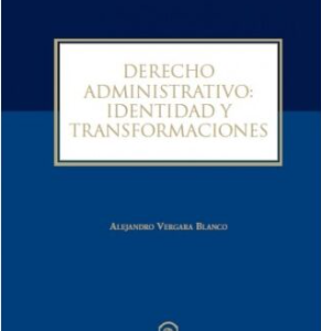 Derecho Administrativo. Identidad y Transformaciones. Año 2017 / 492 Pág. Autor Alejandro Vergara
