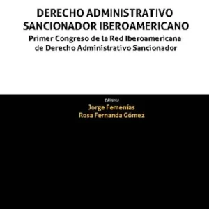 Derecho Administrativo Sancionador Iberoamericano. Jorge Femenías - Rosa Fernanda Gómez González - 1°edición actualizada Octubre 2024 * 1.268 Páginas