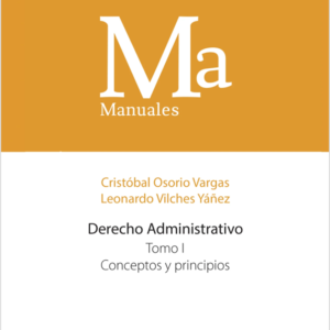Manual Derecho Administrativo - Tomo I - Conceptos y Principios. Año 2023 /  512 Pág. Autor Cristóbal Osorio Vargas / Leonardo Vílchez Yáñez
