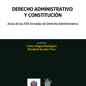 Derecho Administrativo y Constitución - Actas de las XVII Jornadas de Derecho Administrativo. Año 2024/ 360 Pág. Autor  Carlos Magna Rodríguez y Elizabeth Escobar Toro