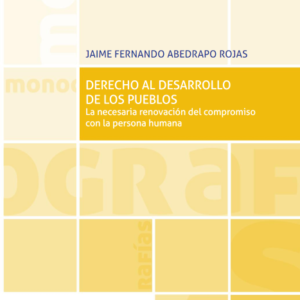 Derecho al Desarrollo de los Pueblos - La necesaria renovación del compromiso con la persona humana. Año 2019/498 Pág. Autor Jaime Fernando Abedrapo Rojas