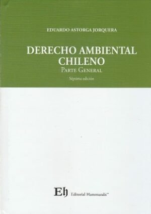 Derecho Ambiental Chileno * Parte General * Eduardo Astorga Jorquera - 7ma. edición * 2025, 588 Pág.