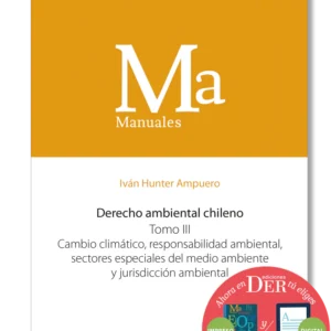 Derecho ambiental chileno. Tomo III. Cambio climático, responsabilidad ambiental, sectores especiales del medio ambiente y jurisdicción ambiental