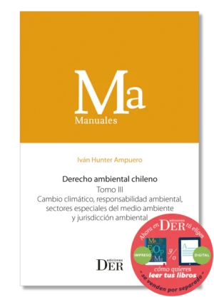 Derecho ambiental chileno. Tomo III. Cambio climático, responsabilidad ambiental, sectores especiales del medio ambiente y jurisdicción ambiental