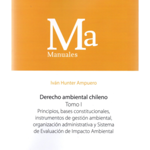 Derecho Ambiental Chileno -  Tomo I - Principios, Bases Constitucionales, Instrumentos de Gestión Ambiental, Organización. Año Diciembre 2023/ 620 Pág. Autor Iván Hunter Ampuero