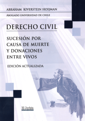 Derecho Civil - Sucesión por Causa de Muerte y Donaciones entre vivos. Año 2024 / 361 Pág. Autor  Abraham Kiverstein Hoijman