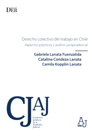 Derecho Colectivo del Trabajo en Chile - Aspectos Prácticos y Análisis Jurisprudencial. Año Marzo 2024/ 176 Pág. Autor Gabriela Lanata Fuenzalida - Catalina Condeza Lanata - Camila Kopplin Lanata