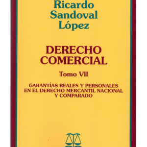 Derecho Comercial - Tomo VII - Garantías Reales y Personales en el derecho mercantil nacional y comparado. Año Agosto 2017/ 468 Pág. Autor   Ricardo Sandoval López