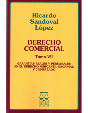 Derecho Comercial - Tomo VII - Garantías Reales y Personales en el derecho mercantil nacional y comparado. Año Agosto 2017/ 468 Pág. Autor   Ricardo Sandoval López
