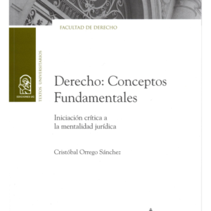 Derecho - Conceptos Fundamentales - Iniciación Critica a la mentalidad jurídica. Año Julio 2023/ 250 Pág. Autor Cristóbal Orrego Sánchez